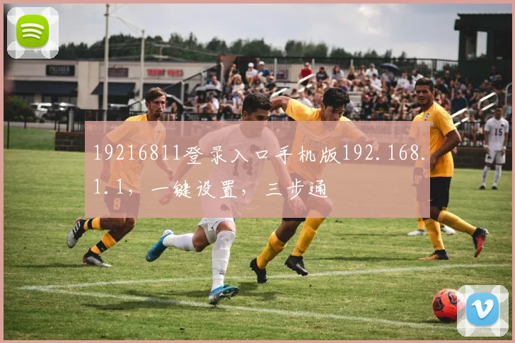 19216811登录入口手机版192.168.1.1，一键设置，三步通