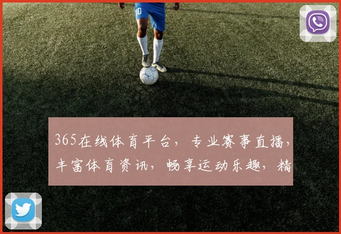 365在线体育平台，专业赛事直播，丰富体育资讯，畅享运动乐趣，精彩不容错过，尽在掌握